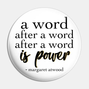 Margaret Atwood Quote: A Word after a word after a word is power Pin