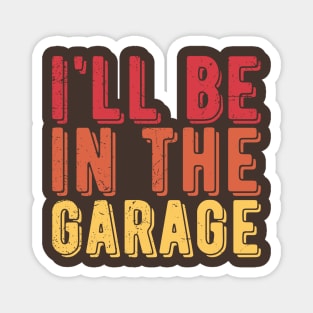 Ill Be In The Garage funny mechanic quotes Magnet