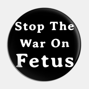 Stop The War On Fetus - Anti Abortion Pro-Life Feminist Pin