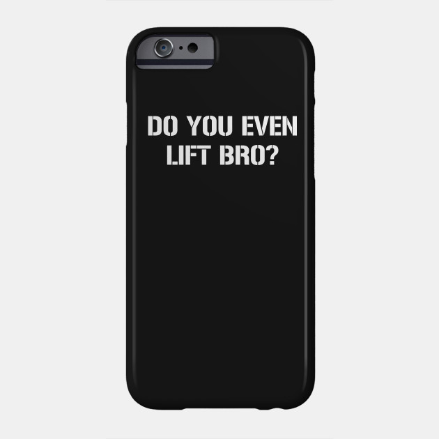 DO YOU EVEN LIFT BRO?