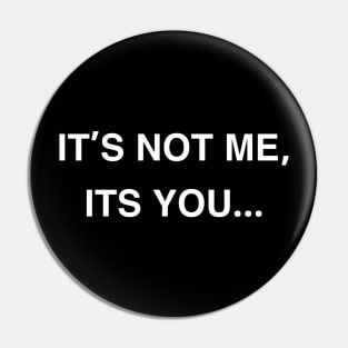 It’s Not Me, It’s You… Pin