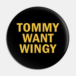 Tommy Want Wingy Pin