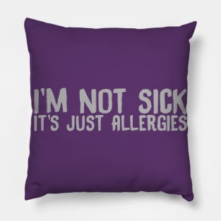 I'm Not Sick It's Just Have Allergies Pillow