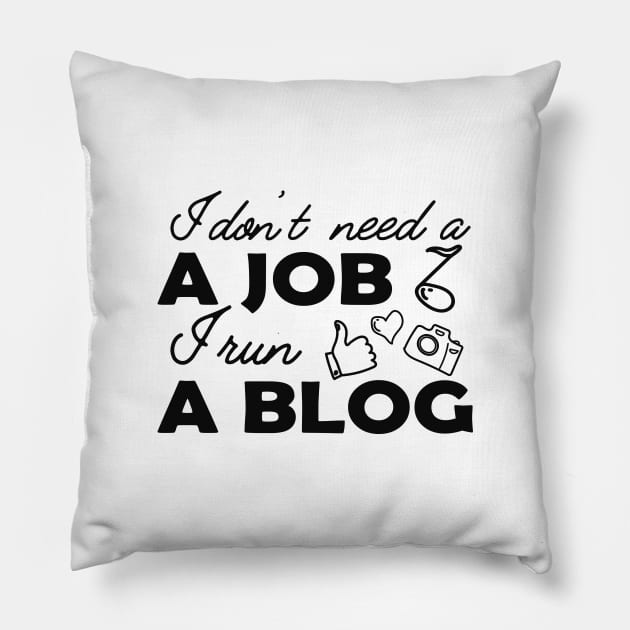 Blogger - I don't need a job I run a blog Pillow by KC Happy Shop