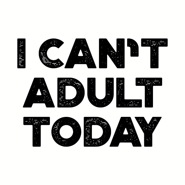 I Can't Adult Today Funny by truffela