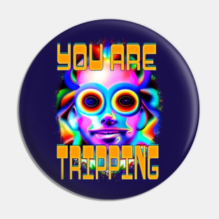 You Are Tripping- Captioned (2)- Trippy Psychedelic Art Pin