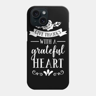 Give Thanks With A Grateful Heart Phone Case