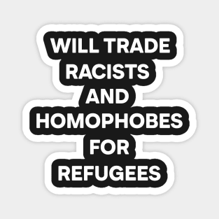 Will Trade Racists and Homophobes for Refugees (white) Magnet