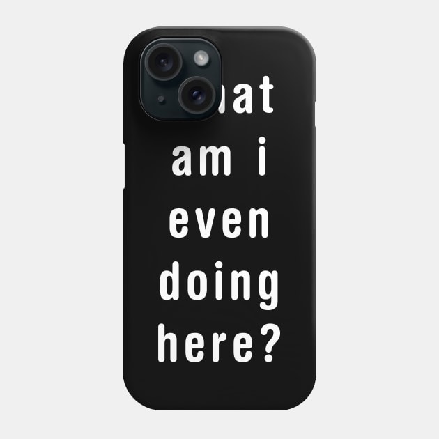 What am I even doing here? Phone Case by freepizza