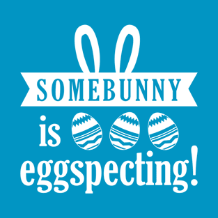 Somebunny Is Eggspecting! T-Shirt