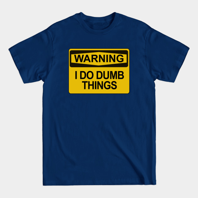 Disover Warning - I Do Dumb Things - Warning Sign - T-Shirt