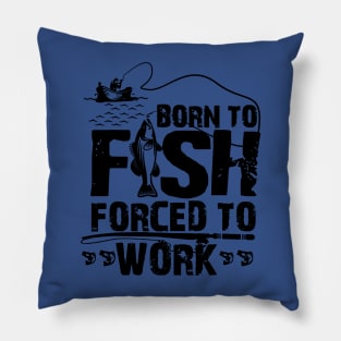 born to fish forced to work 4 Pillow