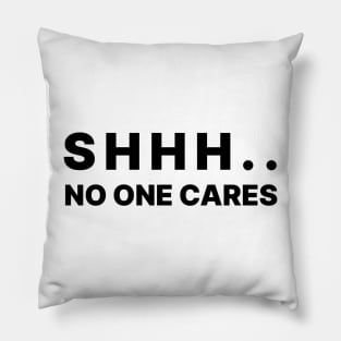 Shhh No One Cares Pillow