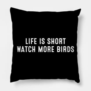 Life is Short. Watch More Birds Pillow