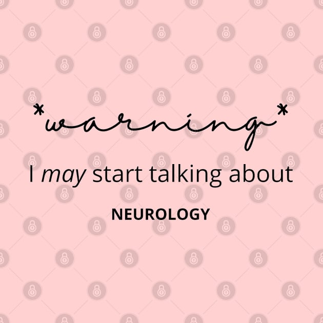 Warning I May Start Talking About Neurology by Neuronal Apparel