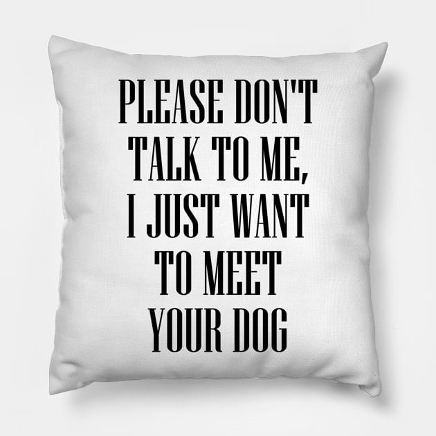 I JUST WANT MEET YOUR DOG (Black) Pillow by Ajiw