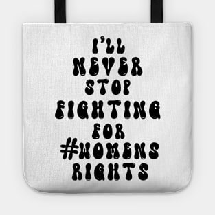 I’ll never stop fighting for #womens rights Tote