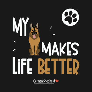 My German Shepherd Makes Life Better - German Shepherd Gifts T-Shirt