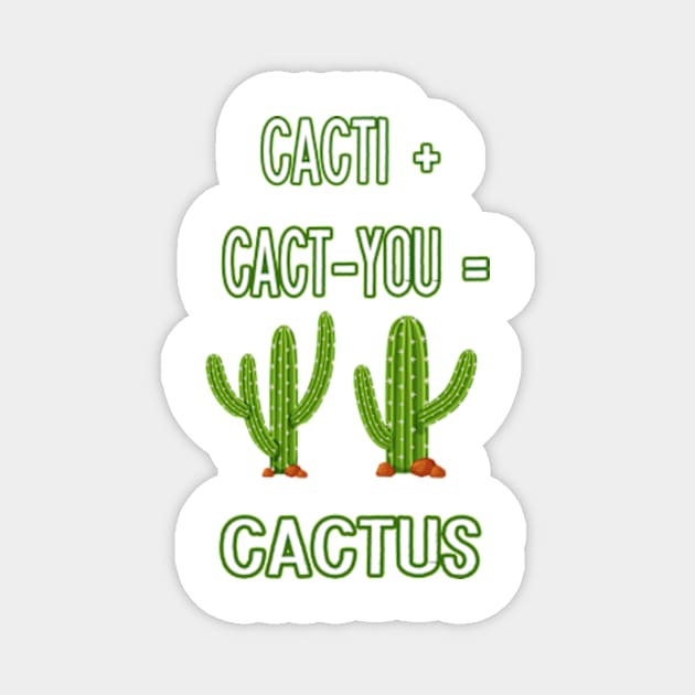 CACTI + CACT-YOU = CACTUS funny gift for lovers Magnet by Goods-by-Jojo