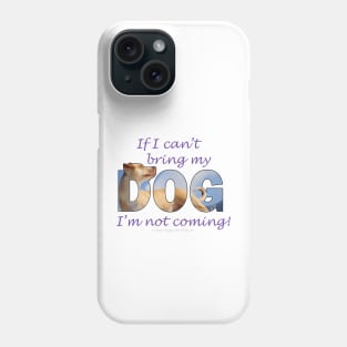 If I can't bring my dog I'm not coming - labrador oil painting word art Phone Case