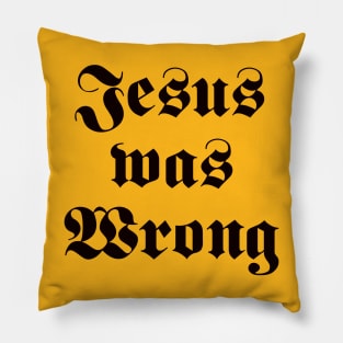 JESUS WAS WRONG Pillow