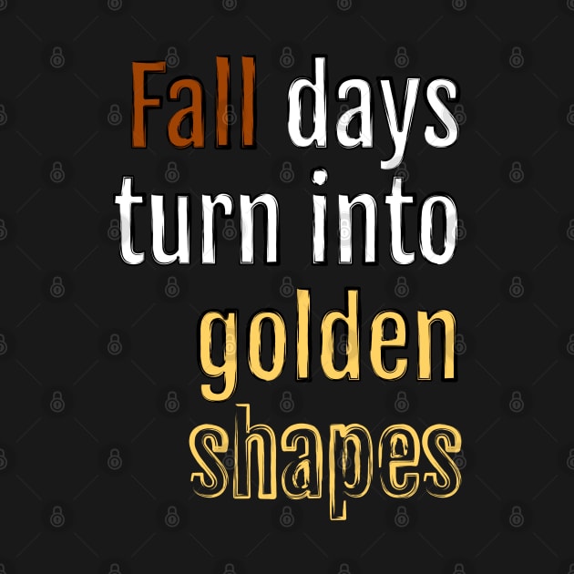 Fall days turn into golden shapes (Black Edition) by QuotopiaThreads