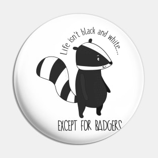 Life Isn't Black And White Except For Badgers- Funny Badger Gift Pin