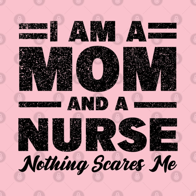 I am a Mom and a nurse nothing scares me by MBRK-Store