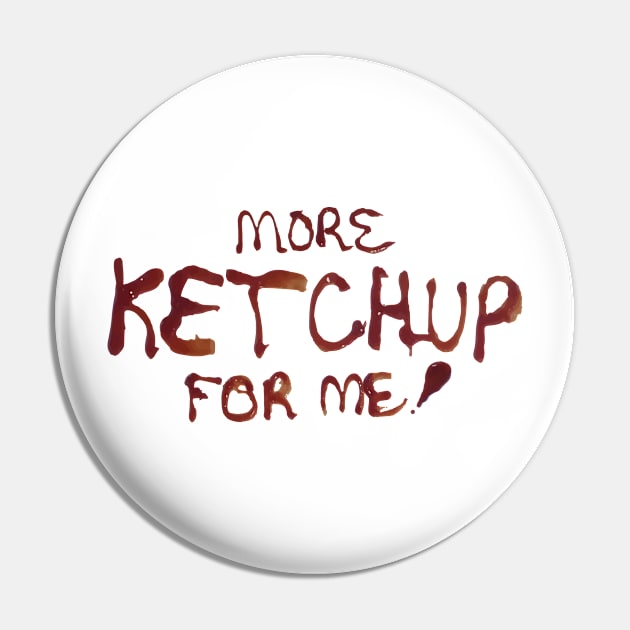 More Ketchup For Me Pin by ithoughtiwascrazy