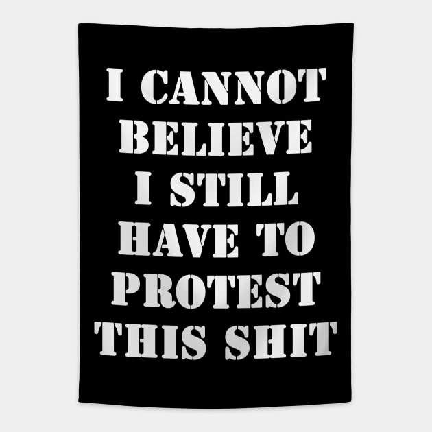 I cannot believe I still have to protest this shit Tapestry by valentinahramov