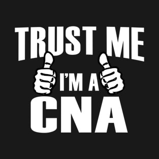 Trust Me I'm A Cna - Tshirts & Accessories T-Shirt