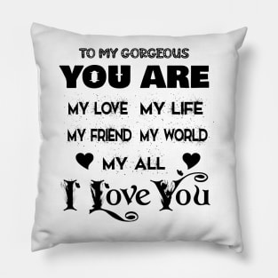 To My Gorgeous, My love, My life, My all nice birthday gift Pillow