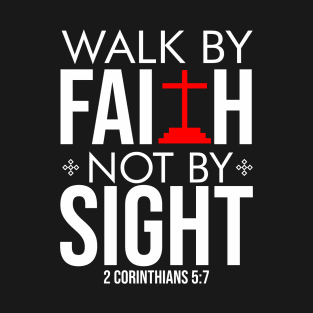 Walk by FAITH, not by SIGHT T-Shirt