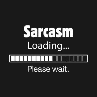 Sarcasm loading, please wait T-Shirt