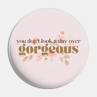 You Don't Look a Day Over Gorgeous! Pin