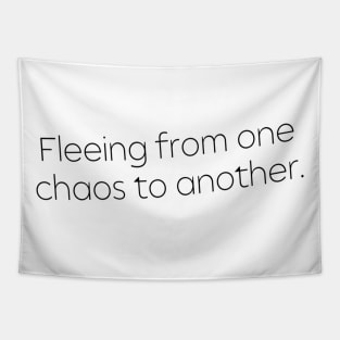 Fleeing From One Chaos to Another. Hero Quotes Typographic Survival of Life’s Disorder Sad Admitting Sacrifice Challenges Slogan Man's & Woman's Tapestry