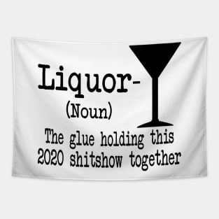 Liquor The Glues Holding This 2020 Shitshow Together Gift Shirt Tapestry