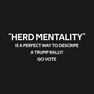 Herd Mentality Go Vote, Is a perfect way to descripe a trump rally. T-Shirt