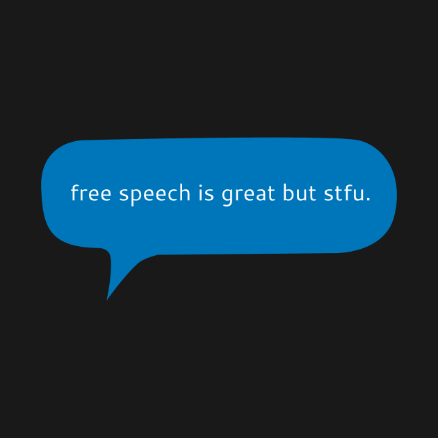 Free speech is great but stfu by WordFandom