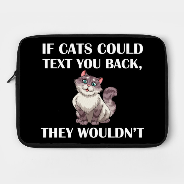 If Cats Could Text You Back They Wouldn T If Cats Could Text