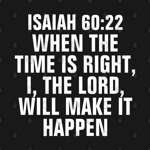 Isaiah 60:22 When The Time Is Right I The Lord Will Make It Happen - Christian Quotes by ChristianShirtsStudios