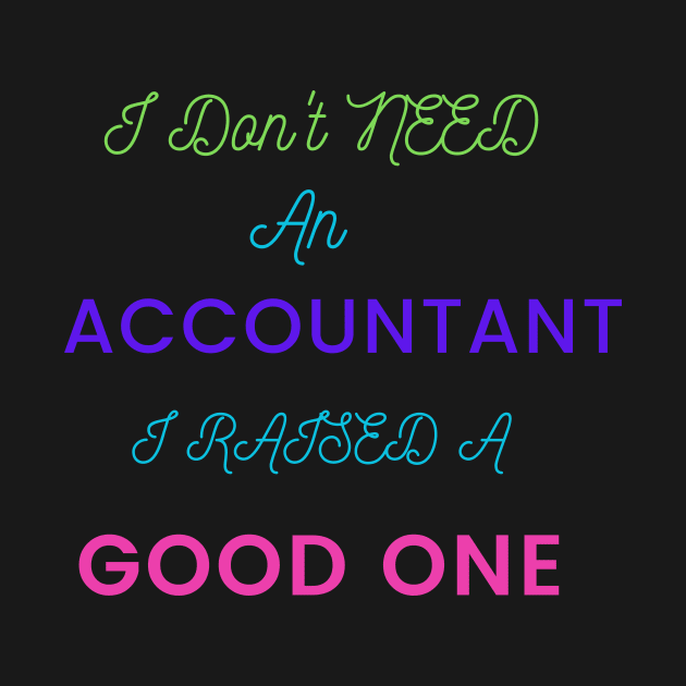 I Don't an Accountant, I Raised a Good One by DeesMerch Designs