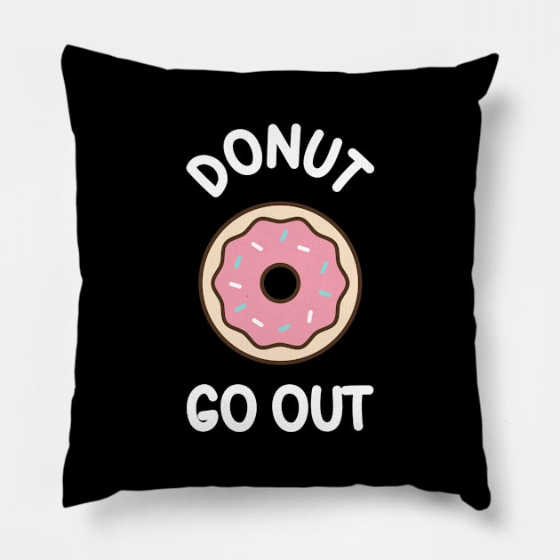 Donut Go Out - funny quarantine quote Pillow by Daytone