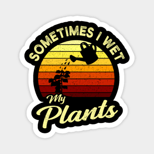 Sometimes I Wet My Plants Garden Gift Magnet