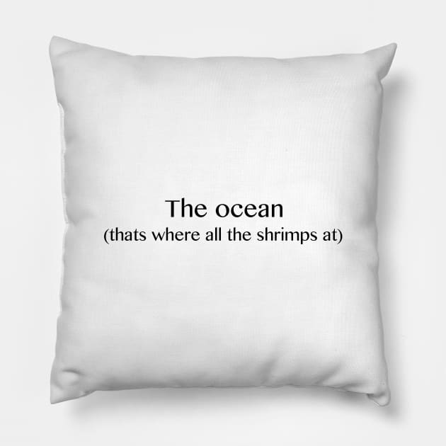 The ocean, that's where all the shrimp's at Pillow by Ineffablexx