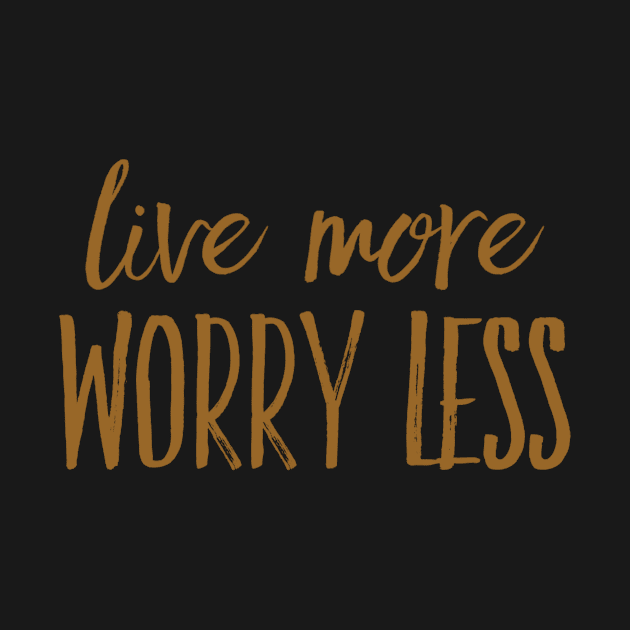 Live more worry less by WordFandom