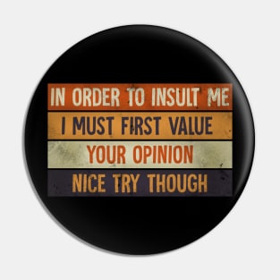 In Order To Insult me I Must First Value Your Opinion Nice Try Though Pin