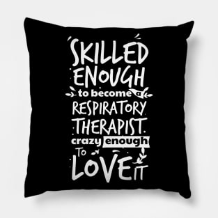 Skilled enough to become a respiratory therapist, crazy enough to love it , Proud RT, funny Respiratory therapist gift Pillow