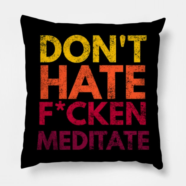 Don't Hate F*cken Meditate Pillow by Worldengine