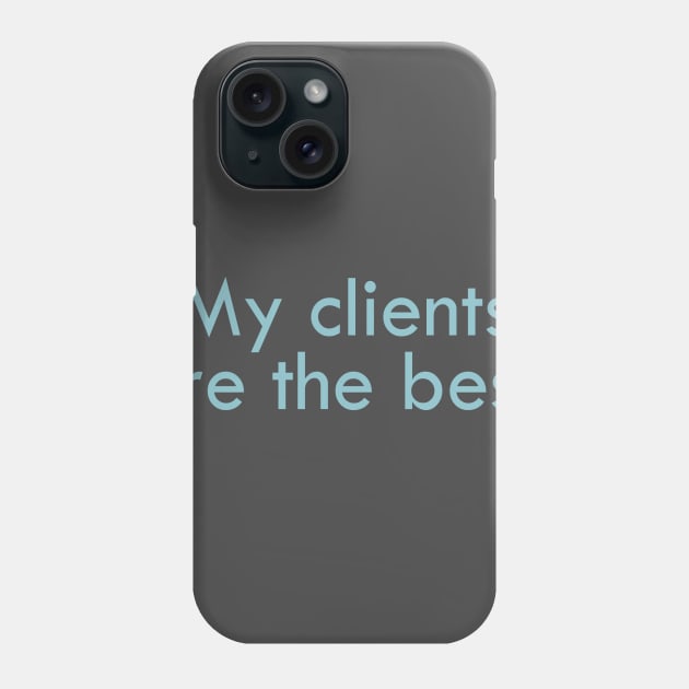 My clients are the best. Phone Case by ericamhf86